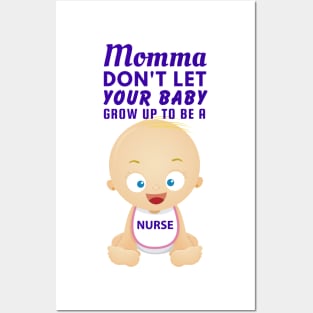 Momma, Don't Let Your Baby Grow Up to Be A Nurse Posters and Art